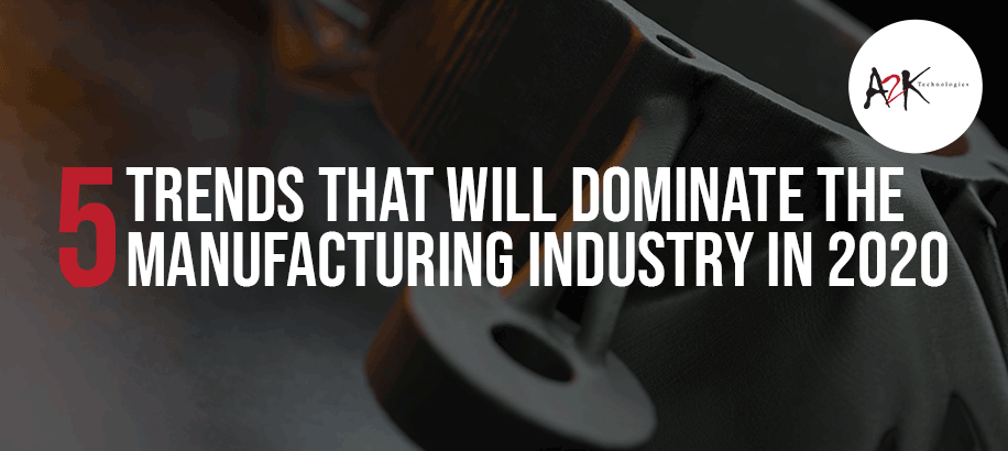 Five Trends that will Dominate the Manufacturing industry in 2020